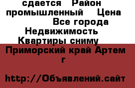 сдается › Район ­ промышленный  › Цена ­ 7 000 - Все города Недвижимость » Квартиры сниму   . Приморский край,Артем г.